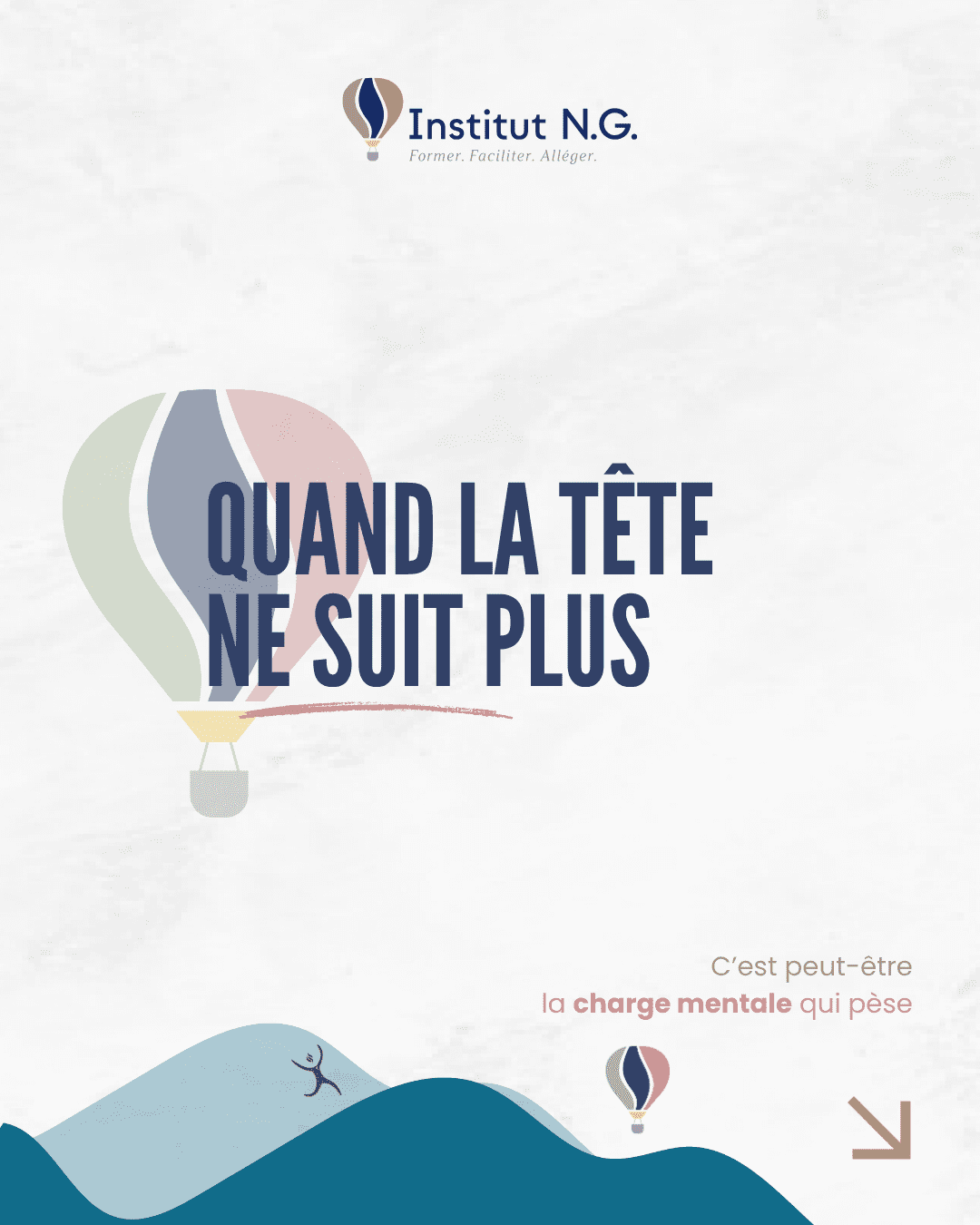 Illustration douce représentant une montgolfière stylisée avec les couleurs de l’Institut NG. Le texte “Quand la tête ne suit plus” est écrit en grand au centre. En bas, une petite silhouette sur des vagues symbolise la surcharge mentale. Le message “C’est peut-être la charge mentale qui pèse” apparaît en bas à droite.