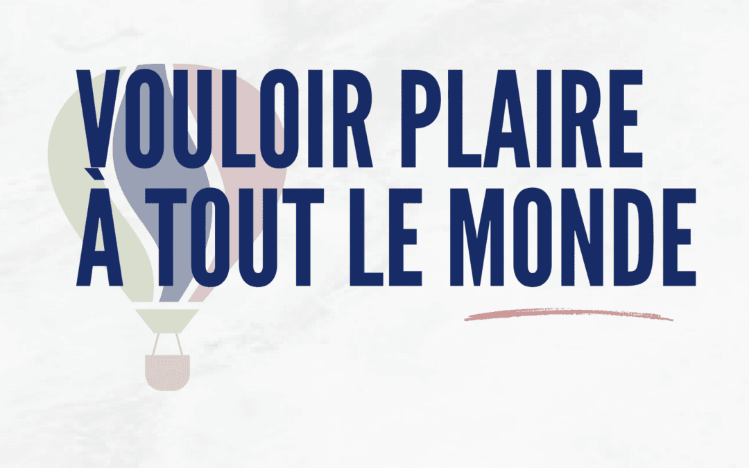 Comment arrêter de vouloir plaire à tout le monde ?