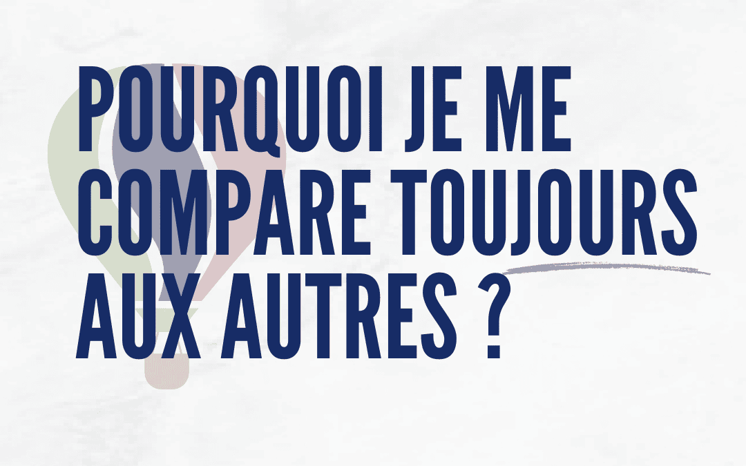 Pourquoi je me compare toujours aux autres