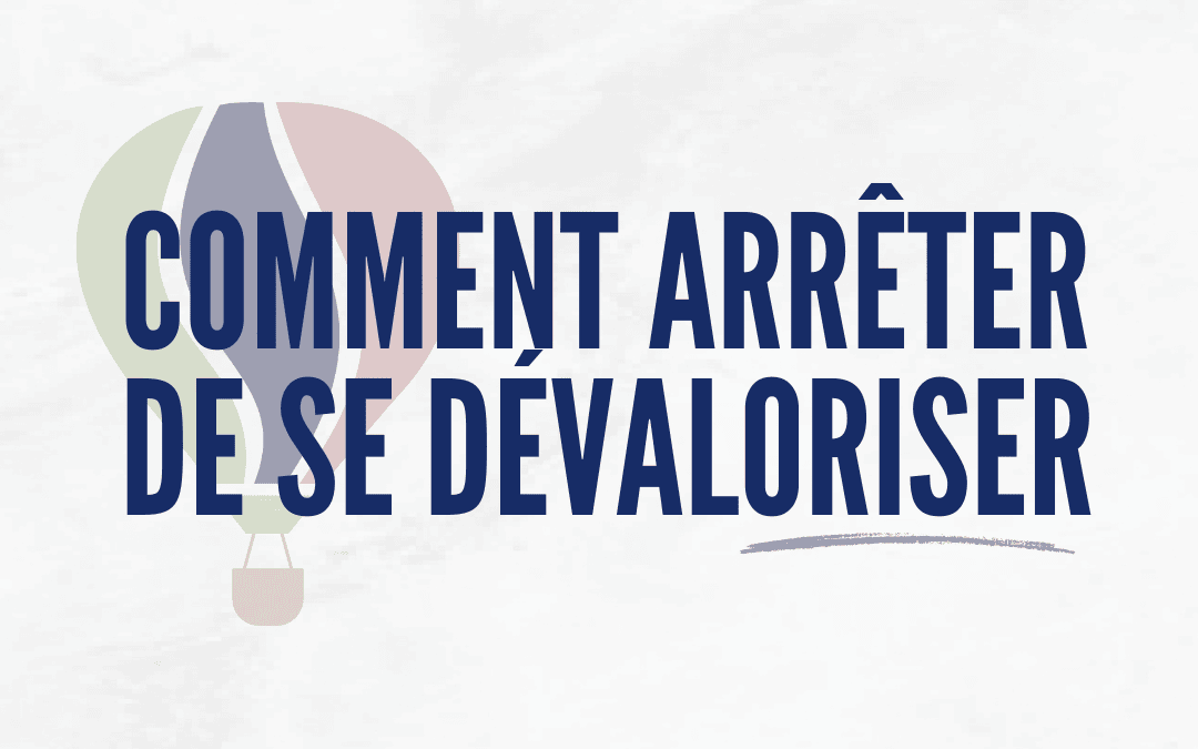 Comment arrêter de se dévaloriser ?